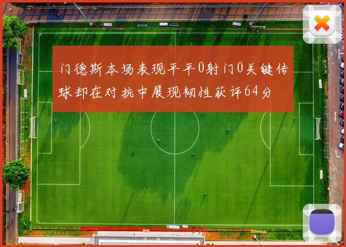 门德斯本场表现平平0射门0关键传球却在对抗中展现韧性获评64分