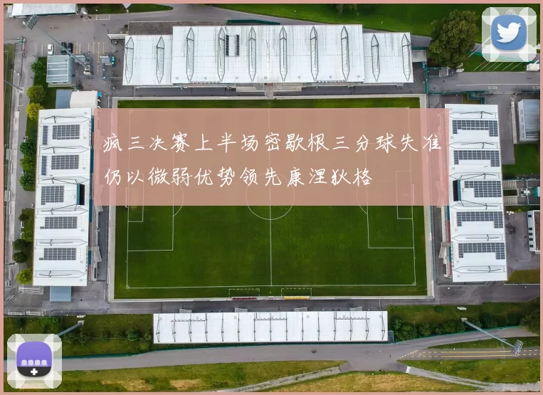 疯三决赛上半场密歇根三分球失准仍以微弱优势领先康涅狄格